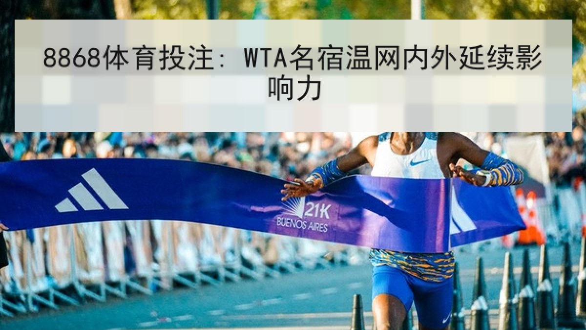 8868体育投注: WTA名宿温网内外延续影响力 8868体育投注: WTA名宿温网内外延续影响力